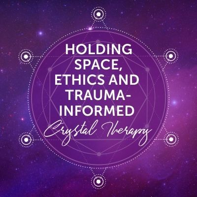 Holding Space, Ethics and Trauma-Informed Crystal Therapy