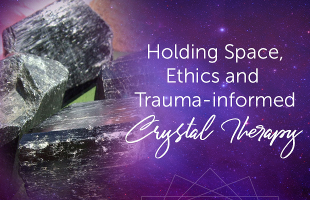 Holding Space, Ethics and Trauma-Informed Crystal Therapy